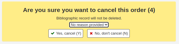 Warning message that says 'Are you sure you want to cancel this order, Bibliographic record will not be deleted' followed by a drop down menu for cancelation reasons and the options are 'Yes, cancel (Y)' or 'No, don't cancel (N)'